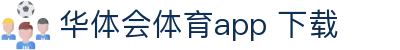 华体会体育app 下载 - (中国)广东华体会体育app 下载咨询有限责任公司欢迎您娱乐体验